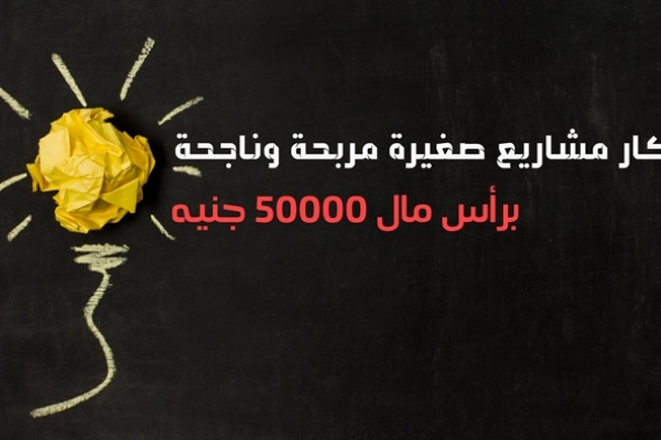 افضل 13 مشروع مربح براس مال 50000 جنيه بأرباح ممتازة شهريًا