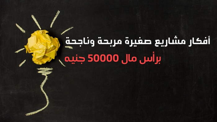 افضل 13 مشروع مربح براس مال 50000 جنيه بأرباح ممتازة شهريًا
